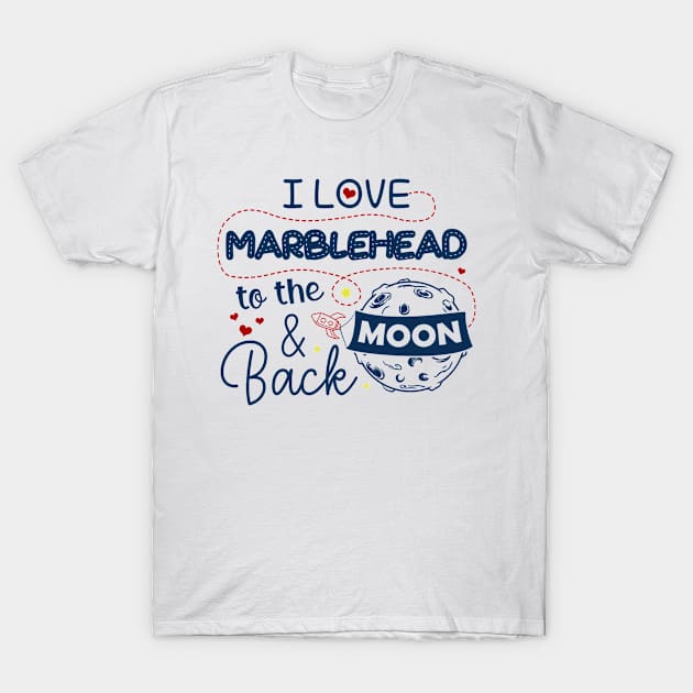 I Love Marblehead To The Moon And Back American USA Funny T-Shirts For Men Women Kid Family Gifts T-Shirt by aavejudo